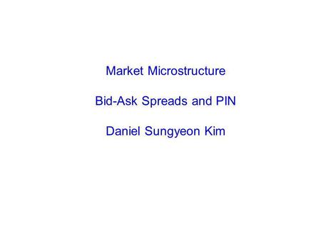Market Microstructure Bid-Ask Spreads and PIN Daniel Sungyeon Kim