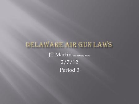 JT Martin and Anthony Alanis 2/7/12 Period 3. In the state of Delaware you are not permitted to buy an air gun while under the age of 18. You are not.