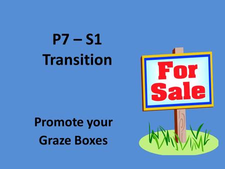 P7 – S1 Transition Promote your Graze Boxes What is Advertising? If you have something you want to promote or sell and you want to draw attention to.