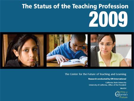 The Status of the Teaching Profession 2009 Copyright 2009. All rights reserved. The Center for the Future of Teaching and Learning Research conducted by.