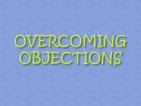 OVERCOMING OBJECTIONS