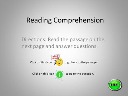Reading Comprehension Directions: Read the passage on the next page and answer questions. Click on this icon to go back to the passage. Click on this.