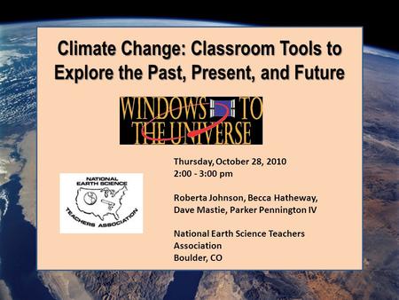 Thursday, October 28, 2010 2:00 - 3:00 pm Roberta Johnson, Becca Hatheway, Dave Mastie, Parker Pennington IV National Earth Science Teachers Association.