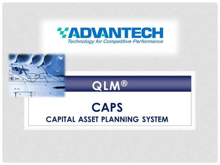 QLM ® CAPS CAPITAL ASSET PLANNING SYSTEM. QLM ® CAPS The focus should be on getting it right the first time. QLM Capital Asset Planning System (CAPS)