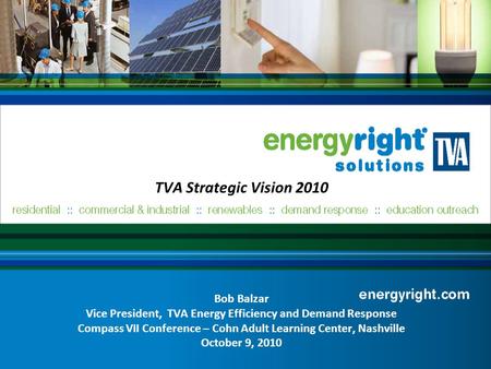 TVA Strategic Vision 2010 Bob Balzar Vice President, TVA Energy Efficiency and Demand Response Compass VII Conference – Cohn Adult Learning Center, Nashville.
