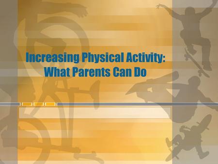 Increasing Physical Activity: What Parents Can Do.