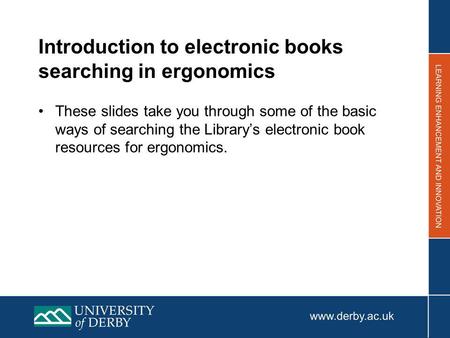 Introduction to electronic books searching in ergonomics These slides take you through some of the basic ways of searching the Librarys electronic book.