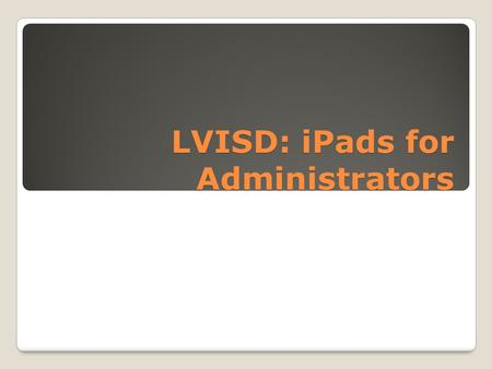 LVISD: iPads for Administrators. Welcome and Introduction Each participant has received a 32GB wifi and 3g enabled iPad. This session will introduce you.