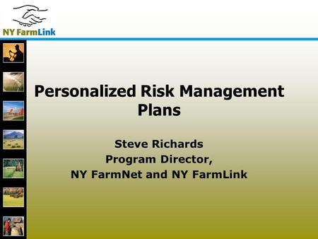 1 Personalized Risk Management Plans Steve Richards Program Director, NY FarmNet and NY FarmLink.
