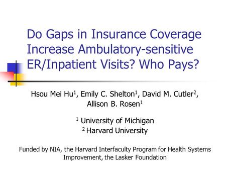 Do Gaps in Insurance Coverage Increase Ambulatory-sensitive ER/Inpatient Visits? Who Pays? Hsou Mei Hu 1, Emily C. Shelton 1, David M. Cutler 2, Allison.