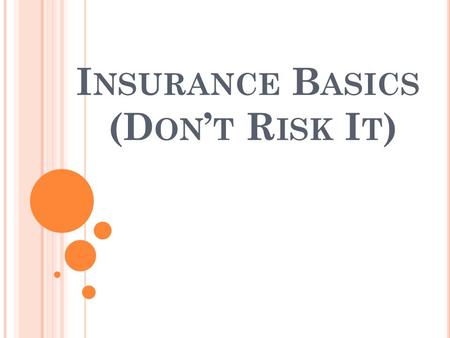 I NSURANCE B ASICS (D ON T R ISK I T ). W HAT IS I NSURANCE ? Risk management tool that limits financial loss due to illness, injury or damage in exchange.