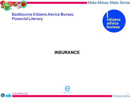 INSURANCE1 Eastbourne Citizens Advice Bureau Financial Literacy INSURANCE sponsored by.