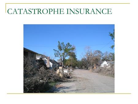 CATASTROPHE INSURANCE Insurance 101 The Myth: RISK PURE RISK - chance of a loss – usually computed in $$$. SPECULATIVE RISK – chance of a loss or gain.