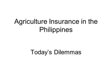 Agriculture Insurance in the Philippines Todays Dilemmas.