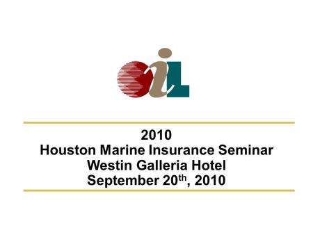 2010 Houston Marine Insurance Seminar Westin Galleria Hotel September 20 th, 2010 Marine Insurance Seminar - Sept 20, 2010Oil Insurance Limited1.