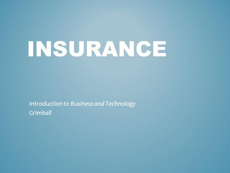 INSURANCE Introduction to Business and Technology Grimball.
