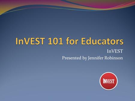 InVEST Presented by Jennifer Robinson. What is InVEST? InVEST is a 501(c)(3) non-profit educational trust dedicated to improving insurance literacy in.