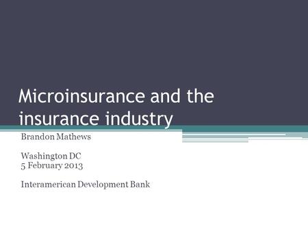 Microinsurance and the insurance industry Brandon Mathews Washington DC 5 February 2013 Interamerican Development Bank.