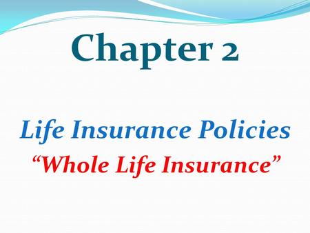 Life Insurance Policies “Whole Life Insurance”