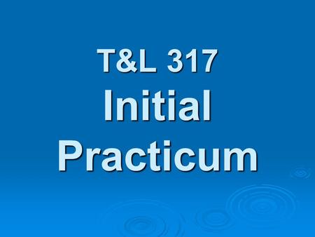 T&L 317 Initial Practicum. Contact Information Coordinator..........Lori White  address..... Office …..........509-335-0925.