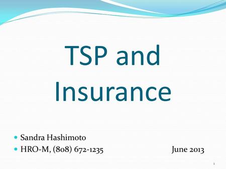 TSP and Insurance Sandra Hashimoto HRO-M, (808) 672-1235June 2013 1.
