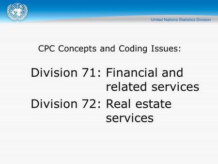 CPC Concepts and Coding Issues: Division 71: Division 72: Financial and related services Real estate services.