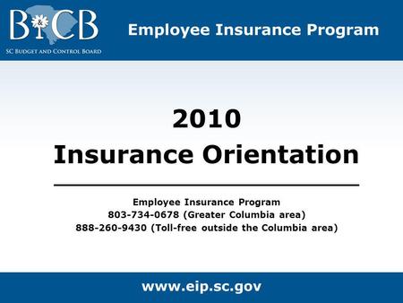 2010 Insurance Orientation Employee Insurance Program 803-734-0678 (Greater Columbia area) 888-260-9430 (Toll-free outside the Columbia area)