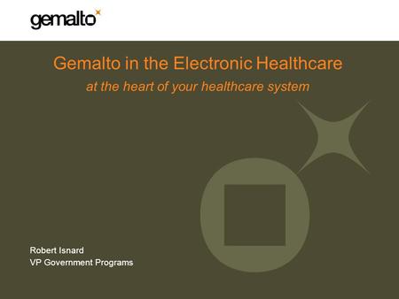 Gemalto in the Electronic Healthcare at the heart of your healthcare system Robert Isnard VP Government Programs 1.