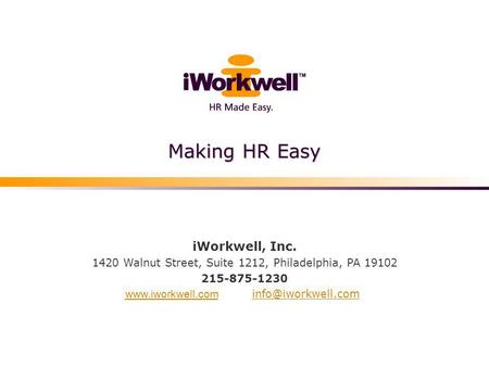 Making HR Easy iWorkwell, Inc. 1420 Walnut Street, Suite 1212, Philadelphia, PA 19102 215-875-1230