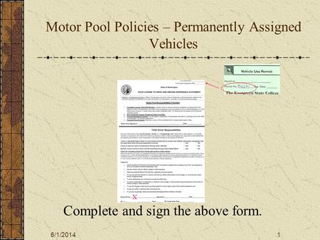 6/1/20141 Motor Pool Policies – Permanently Assigned Vehicles Complete and sign the above form. X X.