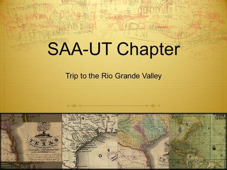 SAA-UT Chapter Trip to the Rio Grande Valley. Day 1 May 9, 2008: Austin to Edinburg!