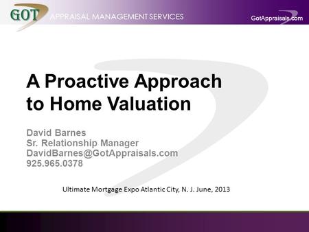 GotAppraisals.com APPRAISAL MANAGEMENT SERVICES A Proactive Approach to Home Valuation David Barnes Sr. Relationship Manager