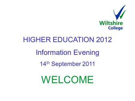 HIGHER EDUCATION 2012 Information Evening 14 th September 2011 WELCOME.