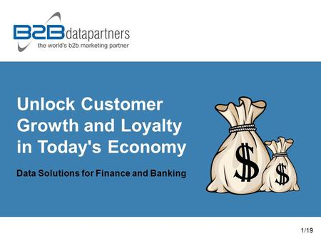 Unlock Customer Growth and Loyalty in Today's Economy Data Solutions for Finance and Banking 1/19.
