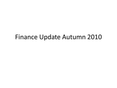 Finance Update Autumn 2010. 09-10 outturn (1) Results summary Income: £71.8m (2008-09 £67.4m) growth of 6.5% Expenditure: £66.3m (2008-09 £68.9m) reduction.