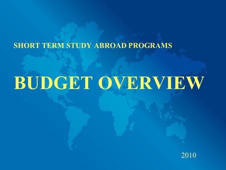 SHORT TERM STUDY ABROAD PROGRAMS BUDGET OVERVIEW 2010.