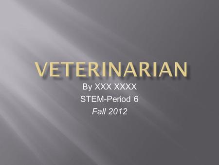 By XXX XXXX STEM-Period 6 Fall 2012. a person who practices veterinary medicine or surgery for animals.