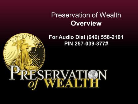 Preservation of Wealth Overview For Audio Dial (646) 558-2101 PIN 257-039-377#