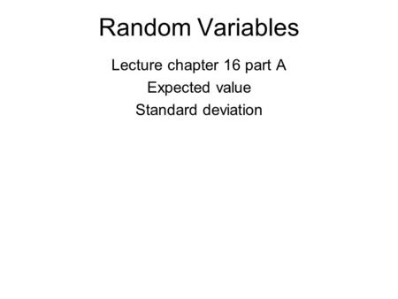 Random Variables Lecture chapter 16 part A Expected value Standard deviation.