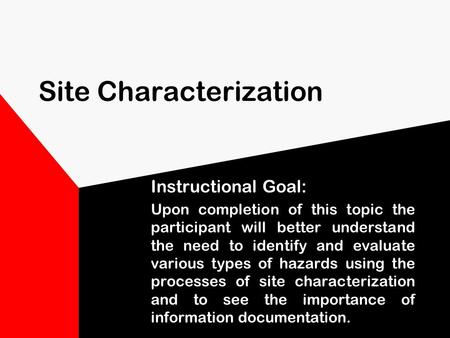 Site Characterization Instructional Goal: Upon completion of this topic the participant will better understand the need to identify and evaluate various.