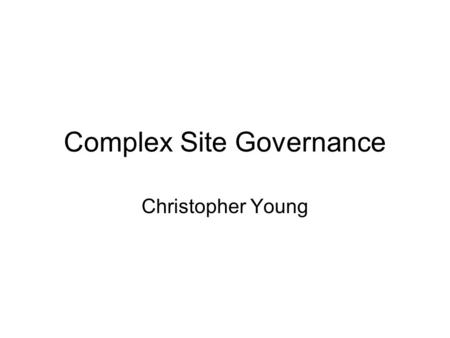 Complex Site Governance Christopher Young. Levels of governance What UNESCO wants What the government should do Management at site level.