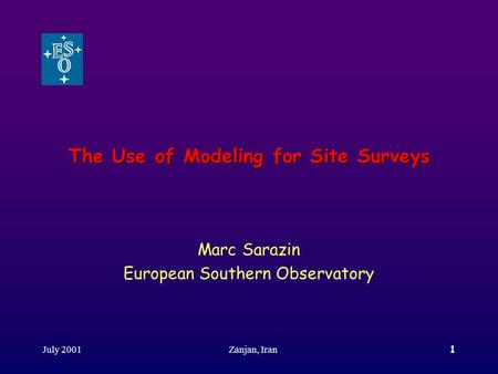 July 2001Zanjan, Iran1 The Use of Modeling for Site Surveys Marc Sarazin European Southern Observatory.