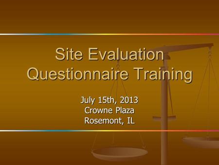 Site Evaluation Questionnaire Training July 15th, 2013 Crowne Plaza Rosemont, IL.