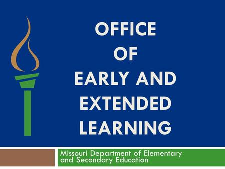 OFFICE OF EARLY AND EXTENDED LEARNING Missouri Department of Elementary and Secondary Education.