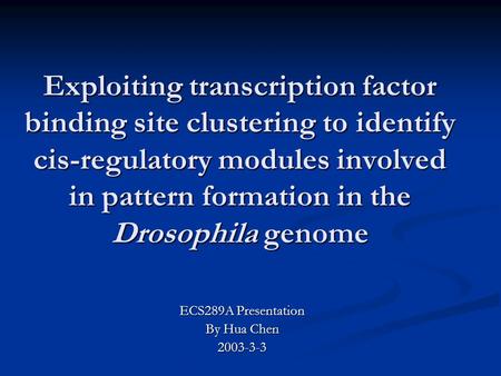 Exploiting transcription factor binding site clustering to identify cis-regulatory modules involved in pattern formation in the Drosophila genome ECS289A.