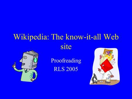 Wikipedia: The know-it-all Web site Proofreading RLS 2005.