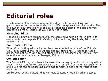 Editorial roles Members of a Manila site can be assigned an editorial role if you want to grant them access to write stories or modify the appearance of.