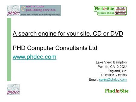 A search engine for your site, CD or DVD PHD Computer Consultants Ltd www.phdcc.com Lake View, Bampton Penrith, CA10 2QU England, UK Tel: 01931 713196.