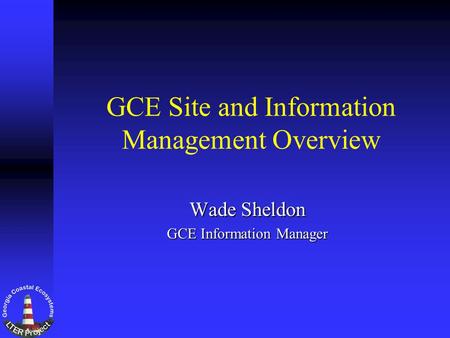 GCE Site and Information Management Overview Wade Sheldon GCE Information Manager.