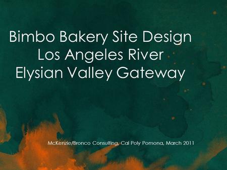 Bimbo Bakery Site Design Los Angeles River Elysian Valley Gateway McKenzie/Bronco Consulting, Cal Poly Pomona, March 2011.